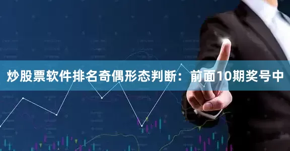 炒股票软件排名　　　　奇偶形态判断：前面10期奖号中